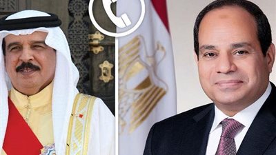 الرئيس السيسى وملك البحرين يناقشان مستجدات الأوضاع الإقليمية