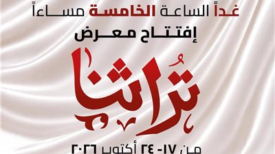 غدًا.. انطلاق معرض «تراثنا» بمشاركة 1000 عارض في التجمع الخامس