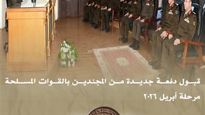 قبول دفعة جديدة من المجندين بالقوات المسلحة مرحلة أبريل 2026