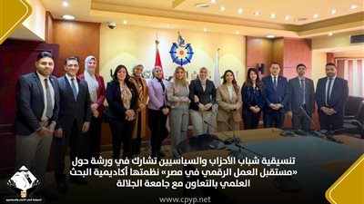 تنسيقية شباب الأحزاب تشارك في ورشة حول «مستقبل العمل الرقمي في مصر»